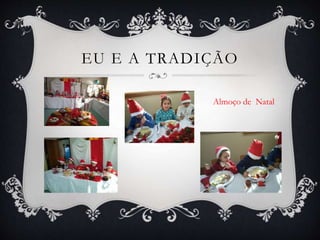 EU E A TRADIÇÃO
Almoço de Natal
 