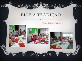 EU E A TRADIÇÃO
Vinda do PAI NATAL….
 