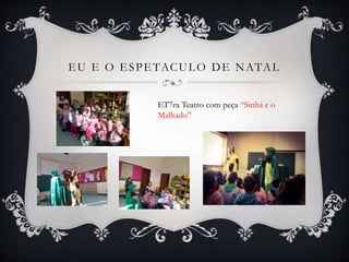 EU E O ESPETACULO DE NATAL
ET7ra Teatro com peça “Sinhá e o
Malhado”
 
