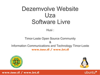 Dezemvolve Website
Uza
Software Livre
Husi :
Timor-Leste Open Source Community
&
Information Communications and Technology Timor-Leste
www.tosc.tl / www.ict.tl

www.tosc.tl / www.ict.tl

 