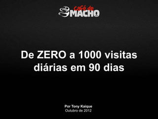 De ZERO a 1000 visitas
  diárias em 90 dias


        Por Tony Kaique
        Outubro de 2012
 