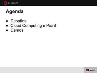Agenda
● Desafios
● Cloud Computing e PaaS
● Demos
 