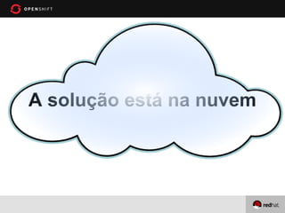 A solução está na nuvem
 