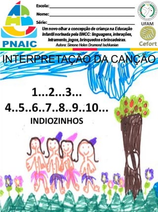 INTERPRETAÇÃO DA CANÇÃO
1...2...3...
4..5..6..7..8..9..10...
INDIOZINHOS
 