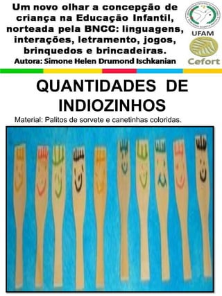 QUANTIDADES DE
INDIOZINHOS
Material: Palitos de sorvete e canetinhas coloridas.
 