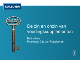 De zin en onzin van
voedingssupplementen
Bart Wilms
Promotor: Gijs van Pottelbergh
 