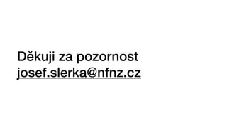 Děkuji za pozornost
josef.slerka@nfnz.cz
 