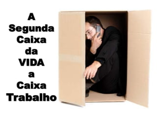 ASegunda Caixada VIDAa Caixa Trabalho
