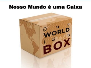 Nosso Mundo è uma Caixa