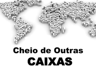 Cheio de Outras CAIXAS