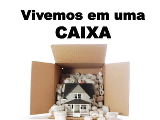 Vivemos em uma CAIXA