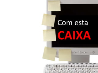 Com esta CAIXA