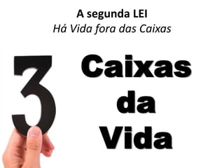 A segunda LEIHá Vida fora das CaixasCaixas daVida