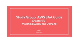 Study Group: AWS SAA Guide
Chapter 10 -
Matching Supply and Demand
Sean
2020.Jun
 