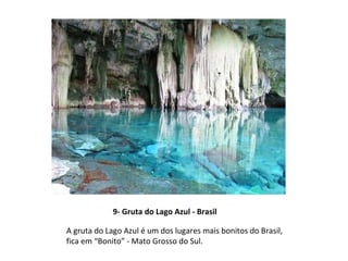 A gruta do Lago Azul é um dos lugares mais bonitos do Brasil, fica em “Bonito” - Mato Grosso do Sul.  9- Gruta do Lago Azul - Brasil  