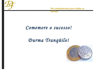 Comemore o sucesso! Durma Tranqüilo! Dez mandamentos para saldar as dívidas 