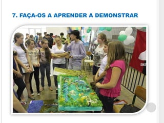 7. FAÇA-OS A APRENDER A DEMONSTRAR
 