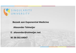 Bezoek aan Exponential Medicine
Alexander Tolmeijer
E: alexander@tolmeijer.net
M: 06-502 64647
 