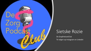 Sietske Rozie
De ZorgPodcastClub
Te volgen op Instagram en Linkedin
 