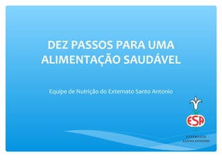 DEZ PASSOS PARA UMA
ALIMENTAÇÃO SAUDÁVEL
Equipe de Nutrição do Externato Santo Antonio
 