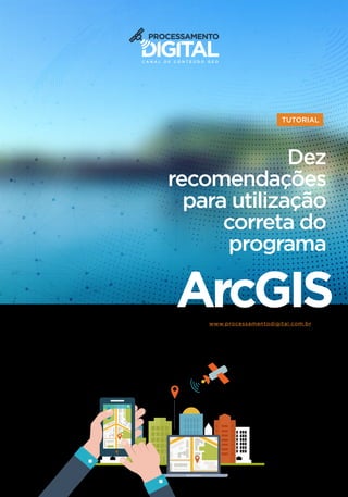 ArcGIS
TUTORIAL
www.processamentodigital.com.br
Dez
recomendações
para utilização
correta do
programa
 