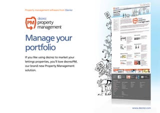 Property management software from from Dezrez
Sales, lettings and marketing softwareDezrez




Manage your
portfolio
If you like using dezrez to market your
lettings properties, you’ll love dezrezPM,
our brand new Property Management
solution.




                                                www.dezrez.com
 
