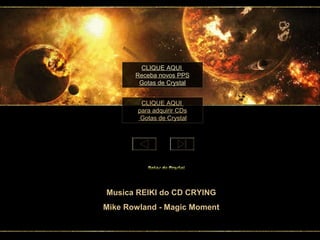 Musica REIKI do CD CRYING
Mike Rowland - Magic Moment
CLIQUE AQUI
para adquirir CDs
Gotas de Crystal
CLIQUE AQUI
Receba novos PPS
Gotas de Crystal
 