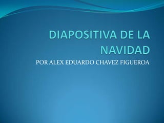 POR ALEX EDUARDO CHAVEZ FIGUEROA
 