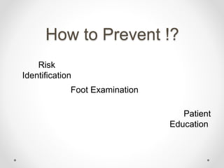 How to Prevent !?
Risk
Identification
Foot Examination
Patient
Education
 