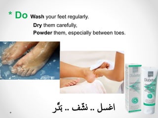 * Do Wash your feet regularly.
Dry them carefully,
Powder them, especially between toes.
‫سل‬‫غ‬‫ا‬..‫ف‬ّ‫ش‬‫ن‬..‫د‬َ‫ب‬‫ر‬
 