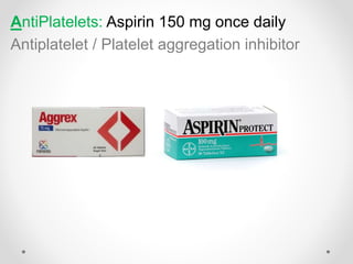 Aspirin 150 mg once daily:AntiPlatelets
Antiplatelet / Platelet aggregation inhibitor
 