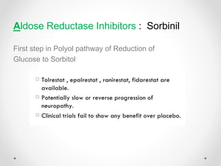 Aldose Reductase Inhibitors : Sorbinil
First step in Polyol pathway of Reduction of
Glucose to Sorbitol
 