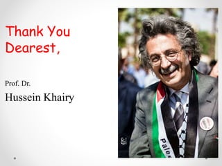 Thank You
Dearest,
Prof. Dr.
Hussein Khairy
 