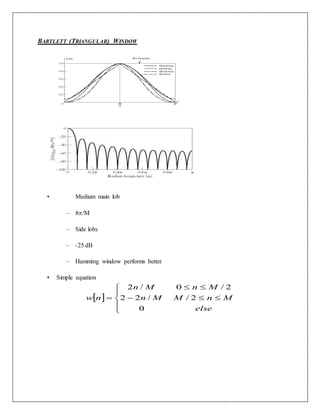 BARTLETT (TRIANGULAR) WINDOW
• Medium main lob
– 8/M
– Side lobs
– -25 dB
– Hamming window performs better
• Simple equation
 








else
MnMMn
MnMn
nw
0
2//22
2/0/2
 