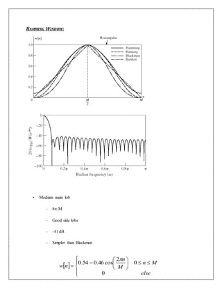 HAMMING WINDOW:
• Medium main lob
– 8/M
– Good side lobs
– -41 dB
– Simpler than Blackman
 












else
Mn
M
n
nw
0
0
2
cos46.054.0

 