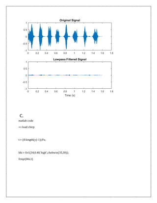 C.
matlab code
>> load chirp
t = (0:length(y)-1)/Fs;
bhi = fir1(34,0.48,'high',chebwin(35,30));
freqz(bhi,1)
 