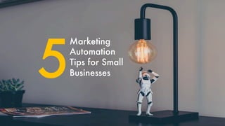 Marketing
Automation
Tips for Small
Businesses5
 