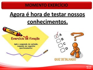 MOMENTO EXERCÍCIO
Agora é hora de testar nossos
conhecimentos.
 