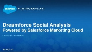 Dreamforce Social Analysis 
Powered by Salesforce Marketing Cloud 
October 6th – October 9th 
 