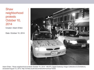 Shaw
neighborhood
protests
October 10,
2014
Creator: Adam Ehlen
Date: October 10, 2014
Adam Ehlen, “Shaw neighborhood protests October 10, 2014,” WUSTL Digital Gateway Image Collections & Exhibitions,
accessed August 12, 2015, http://omeka.wustl.edu/omeka/items/show/10030.
 