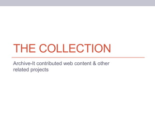 THE COLLECTION
Archive-It contributed web content & other
related projects
 