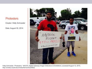 Protesters
Creator: Holly Schroeder
Date: August 30, 2014
Holly Schroeder, “Protesters,” WUSTL Digital Gateway Image Colle...