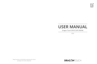USER MANUAL
Dragon Touch DF01G GPS DRONE
V1.0
Please read this manual before operating your drone,
and keep it for further reference.
AGES
 