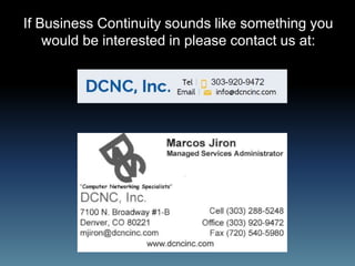 If Business Continuity sounds like something you
would be interested in please contact us at:
 