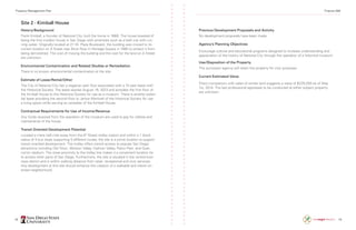 18 19
Site 2 · Kimball House
History/Background
Frank Kimball, a founder of National City, built the home in 1868. The house boasted of
being the first modern house in San Diego with amenities such as a bath tub with run-
ning water. Originally located at 21 W. Plaza Boulevard, the building was moved to its
current location on A Street near Brick Row in Heritage Square in 1980 to protect it from
being demolished. The cost of moving the building and the cost for the land on A Street
are unknown.
Environmental Contamination and Related Studies or Remediation
There is no known environmental contamination at the site.
Estimate of Lease/Rental/Other
The City of National City has a negative cash flow associated with a 15 year lease with
the Historical Society. The lease expires August 19, 2023 and provides the first floor of
the Kimball House to the Historical Society for use as a museum. There is another poten-
tial lease providing the second floor to Janice Martinell of the Historical Society for use
a living space while serving as caretaker of the Kimball House.
Contractual Requirements for Use of Income/Revenue
Any funds received from the operation of the museum are used to pay for utilities and
maintenance of the house.
Transit Oriented Development Potential
Located a mere half-mile away from the 8th
Street trolley station and within a 1 block
radius of 4 bus stops supporting 5 different routes, the site is a prime location to support
transit oriented development. The trolley offers transit access to popular San Diego
attractions including Old Town, Mission Valley, Fashion Valley, Petco Park, and Qual-
comm stadium. The close proximity to the trolley line makes it a convenient location for
to access other parts of San Diego. Furthermore, the site is situated in the central busi-
ness district and is within walking distance from retail, recreational and civic services.
Any development at this site should enhance the creation of a walkable and transit ori-
ented neighborhood.
Previous Development Proposals and Activity
No development proposals have been made.
Agency’s Planning Objectives
Encourage cultural and educational programs designed to increase understanding and
appreciation of the history of National City through the operation of a historical museum.
Use/Disposition of the Property
The successor agency will retain the property for civic purposes.
Current Estimated Value
Direct comparison with sales of similar land suggests a value of $235,000 as of May
1st, 2014. The last professional appraisals to be conducted at either subject property
are unknown.
Property Management Plan Finance 498
 