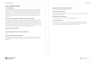 36 37
Site 5 · McKinley Parcels
History/Background
The Community Development Commission purchased these parcels in 1998 and 1999.
There was a house on the two contiguous parcels. Shortly after the site was purchased
by the CDC the residents left and the house was demolished. Since then the lots have
remained vacant. The non-contiguous parcel was vacant when the CDC purchased
the property and has remained vacant. The Public Utilities Department for the City of
National City has an easement on the two contiguous parcels in which they store city
equipment.
Environmental Contamination and Related Studies or Remediation
A Phase I ESA was conducted on all three parcels in 2010 and identified proximal sources
of potential soil and groundwater contamination that represent a recognized environmen-
tal condition. The Phase I recommendation was to perform a Phase II subsurface inves-
tigation to provide information for construction contingency planning if required for future
development activities. No environmental remediation has taken place. However, the site
is located in the CDC’s former Brownfield Grant Redevelopment Area.
Estimate of Lease/Rental/Other
N/A
Contractual Requirements for Use of Income/Revenue
N/A
Transit Oriented Development Potential
Despite being less than one-half mile from the 8th
Street trolley station, the lot sizes
and zoning of this site provide little indication that the site is suitable for transit oriented
development.
Previous Development Proposals and Activity
No development proposals have been made.
Agency’s Planning Objectives
Encourage increased quality of life within the city by providing a space for the performing
arts and other cultural events.
Use/Disposition of the Property
The successor agency will retain the lot for governmental use.
Current Estimated Value
Direct comparison with sales of similar land suggests a value of $85,000 as of May
1st
, 2014 for the two contiguous parcels with the remainder parcel at a nominal value.
The last professional appraisal to be conducted at the site is unknown.
Property Management Plan Finance 498
 