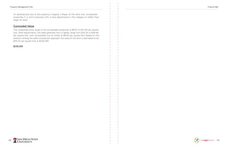 100 101
for development due to the property’s irregular L-shape. At the other end, comparable
properties 2, 3, and 4 received a 5% or less adjustments in this category to reflect their
larger lot sizes.
Concluded Value
The unadjusted price range of the comparable properties is $6.67 to $27.63 per square
foot. After adjustments, the sales generally form a tighter range from $18.24 to $28.89
per square foot, with comparable 5 as an outlier at $8.00 per square foot. Based on this
analysis utilizing the sales comparison approach the value of the land is estimated to be
$20.32 per square foot or $235,000
$235,000
Property Management Plan Finance 498
 