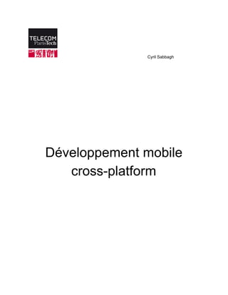 Cyril Sabbagh 
 
 
 
 
 
 
 
 
 
 
 
 
 
 
 
Développement mobile 
cross­platform 
 
 
 
 
 
   
 