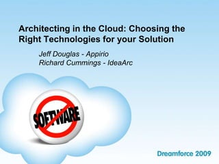 Architecting in the Cloud: Choosing the
Right Technologies for your Solution
    Jeff Douglas - Appirio
    Richard Cummings - IdeaArc
 