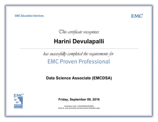 Harini Devulapalli
Data Science Associate (EMCDSA)
Friday, September 09, 2016
Verification Code: CZZQ4HW6JE4E2M32
Verify at: www.certmetrics.com/emc/public/verification.aspx
 